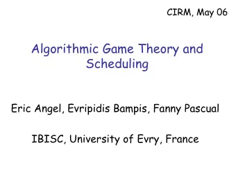 Algorithmic Game Theory and  Scheduling  Eric Angel, Evripidis Bampis, Fanny Pascual  IBISC,