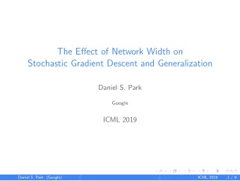 The Effect of Network Width on  Stochastic Gradient Descent and Generalization  Daniel S. Park