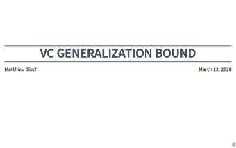 VC GENERALIZATION BOUND  VC GENERALIZATION BOUND  Matthieu Bloch  March 12, 2020  1  LOGISTICS (AND