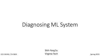 Diagnosing ML System  Shih-Yang Su  Virginia Tech  ECE-5424G / CS-5824  Spring 2019  Today's