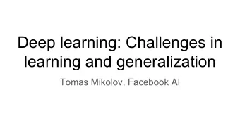 Deep learning: Challenges in  learning and generalization  Tomas Mikolov, Facebook AI  What is