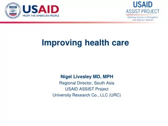 Improving health care  Nigel Livesley MD, MPH  Regional Director, South Asia  USAID ASSIST Project