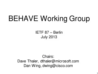 BEHAVE Working Group IETF 87  Berlin  July 2013  Chairs:  Dave Thaler, dthaler@microsoft.com