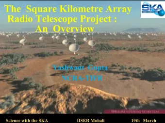 The  Square Kilometre Array  Radio Telescope Project :  An  Overview  Yashwant  Gupta  NCRA-TIFR