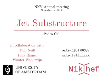 Jet Substructure  Pedro Cal  In collaboration with: Du ff Neill  arXiv:1901.06389  arXiv:1911.xxxxx