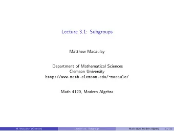 Lecture 3.1: Subgroups  Matthew Macauley  Department of Mathematical Sciences  Clemson University