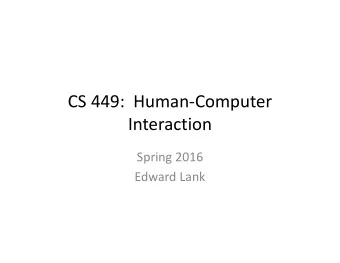 CS 449:  Human-Computer  Interaction  Spring 2016  Edward Lank  The Flipped Classroom  This