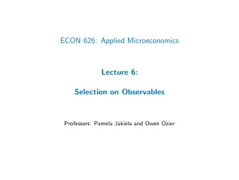 ECON 626: Applied Microeconomics  Lecture 6:  Selection on Observables  Professors: Pamela Jakiela