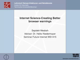 Internet Science-Creating Better  browser warnings  Sepideh Mesbah  Advisor: Dr. Heiko Niedermayer