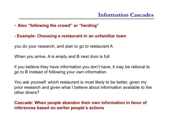 Information Cascades - Also following the crowd or herding  - Example: Choosing a