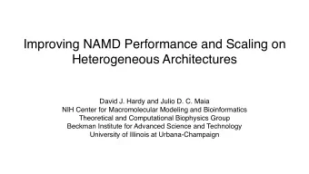 Improving NAMD Performance and Scaling on  Heterogeneous Architectures  David J. Hardy and Julio D.