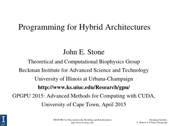 Programming for Hybrid Architectures  John E. Stone  Theoretical and Computational Biophysics Group