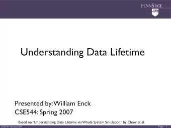 Understanding Data Lifetime  Presented by: William Enck  CSE544: Spring 2007  Based on
