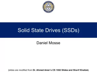 Solid State Drives (SSDs)  Daniel Mosse (slides are modified from Dr. Ahmed Amers CS 1550 Slides