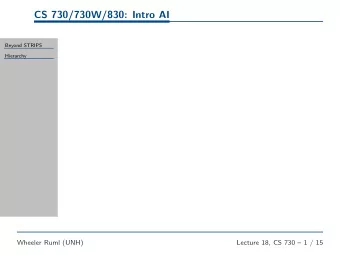 CS 730/730W/830: Intro AI  Beyond STRIPS  Hierarchy  Wheeler Ruml (UNH)  Lecture 18, CS 730  1 /