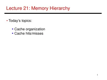 Lecture 21: Memory Hierarchy   Todays topics:  Cache organization  Cache hits/misses  1