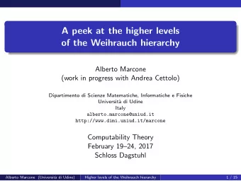 A peek at the higher levels  of the Weihrauch hierarchy  Alberto Marcone  (work in progress with