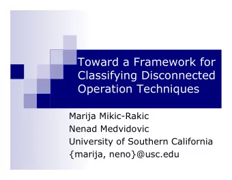 Toward a Framework for  Classifying Disconnected  Operation Techniques  Marija Mikic-Rakic  Nenad