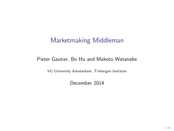 Marketmaking Middleman  Pieter Gautier, Bo Hu and Makoto Watanabe  VU University Amsterdam,