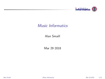 Music Informatics  Alan Smaill  Mar 29 2018  Alan Smaill  Music Informatics  Mar 29 2018  1/21