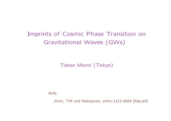 Imprints of Cosmic Phase Transition on  Gravitational Waves (GWs)  Takeo Moroi (Tokyo)  Refs: