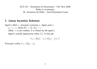 1. Linear Incentive Schemes Agents effort x , principals outcome y . Agent paid w . y = x +