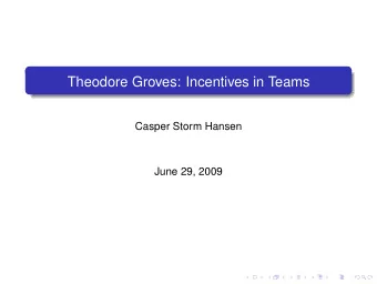 Theodore Groves: Incentives in Teams  Casper Storm Hansen  June 29, 2009 General organization team