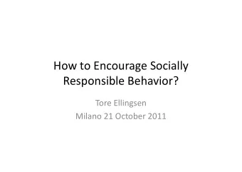 How to Encourage Socially  Responsible Behavior?  Responsible Behavior?  Tore Ellingsen  Milano 21