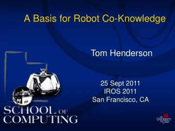 A Basis for Robot Co-Knowledge  Tom Henderson  25 Sept 2011  IROS 2011  San Francisco, CA  Context