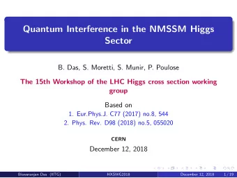 Quantum Interference in the NMSSM Higgs  Sector  B. Das, S. Moretti, S. Munir, P. Poulose  The 15th