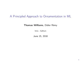 A Principled Approach to Ornamentation in ML Thomas Williams , Didier Rmy  Inria - Gallium  June