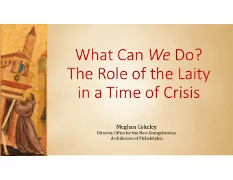 What Can We Do? The Role of the Laity in a Time of Crisis  Meghan Cokeley  Director, Office for the