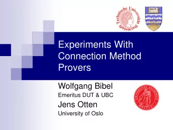 Experiments With  Connection Method  Provers  Wolfgang Bibel  Emeritus DUT &amp; UBC  Jens Otten