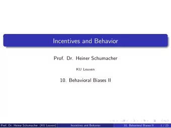Incentives and Behavior  Prof. Dr. Heiner Schumacher  KU Leuven  10. Behavioral Biases II  Prof.
