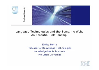 Language Technologies and the Semantic Web:  An Essential Relationship.  Enrico Motta  Professor of