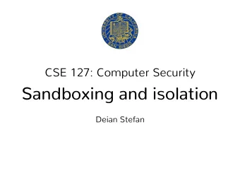Sandboxing and isolation  Deian Stefan  Today  Lecture objectives:   Understand basic principles