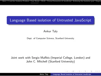 Language Based isolation of Untrusted JavaScript  Ankur Taly  Dept. of Computer Science, Stanford