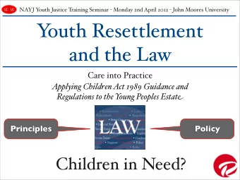 Y  outh Resettlement  and the Law  Care into Practice  Applying Children Act 1989 Guidance and