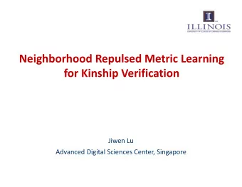 Neighborhood Repulsed Metric Learning for Kinship Verification Jiwen Lu Advanced Digital Sciences