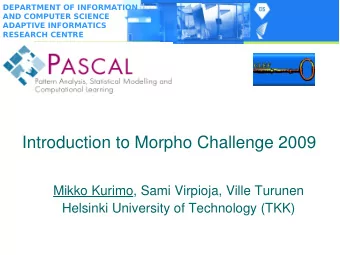 Introduction to Morpho Challenge 2009  Mikko Kurimo, Sami Virpioja, Ville Turunen  Helsinki