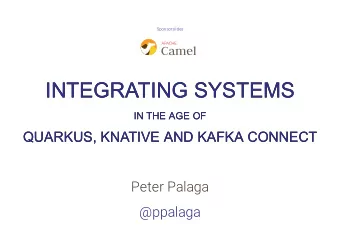 INTEGRATING SYSTEMS  INTEGRATING SYSTEMS  IN THE AGE OF  IN THE AGE OF  QUARKUS, KNATIVE AND KAFKA