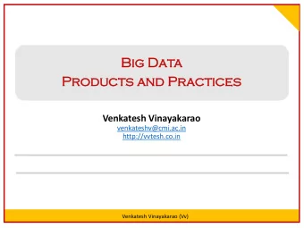 Big  ig Dat  ata  Pro  roducts  ducts an  and  d Pract  actice  ices  Venkatesh Vinayakarao