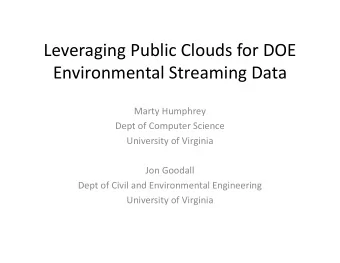 Leveraging Public Clouds for DOE  Environmental Streaming Data  Marty Humphrey  Dept of Computer