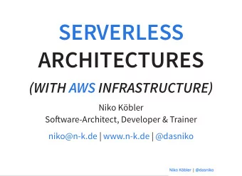 SERVERLESS  ARCHITECTURES  (WITH  AWS  INFRASTRUCTURE)  Niko Kbler  Soware-Architect,