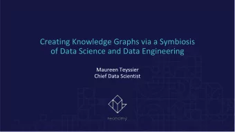 Creating Knowledge Graphs via a Symbiosis  of Data Science and Data Engineering  Maureen Teyssier