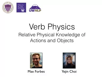 Verb Physics  Relative Physical Knowledge of  Actions and Objects  Max Forbes  Yejin Choi  [Gao et