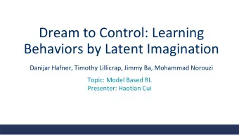Dream to Control: Learning  Behaviors by Latent Imagination  Danijar Hafner, Timothy Lillicrap,