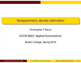 Nonparametric density estimation  Christopher F Baum  ECON 8823: Applied Econometrics  Boston