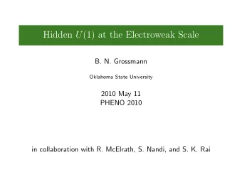 Hidden U (1) at the Electroweak Scale  B. N. Grossmann  Oklahoma State University  2010 May 11