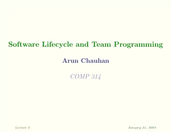 Software Lifecycle and Team Programming  Arun Chauhan  COMP 314  Lecture 2  January 21, 2003  Recap